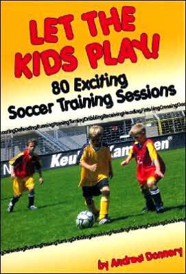 Let the Kids Play: 80 Exciting Soccer Training Sessions