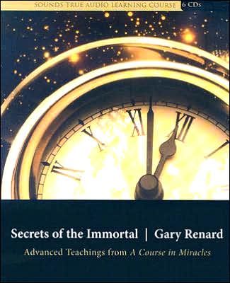 Secrets of the Immortal: Advanced Teachings from a Course in Miracles
