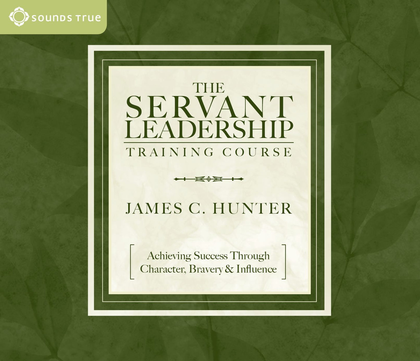 The Servant Leadership Training Course: Achieving Success Through Character, Bravery, and Influence