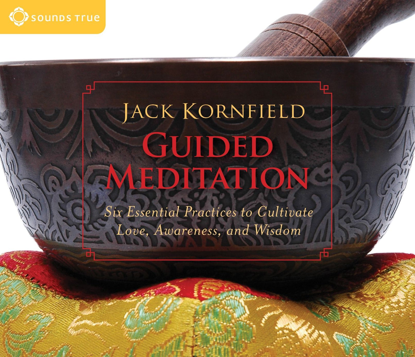Guided Meditation: Six Essential Practices to Cultivate Love, Awareness, and Wisdom