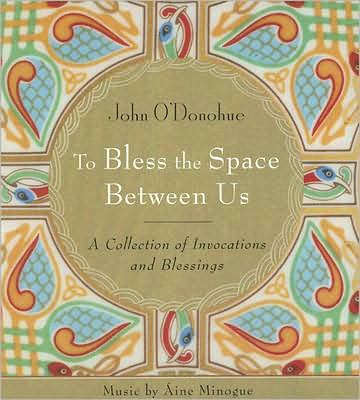 To Bless the Space Between Us: A Collection of Invocations and Blessings