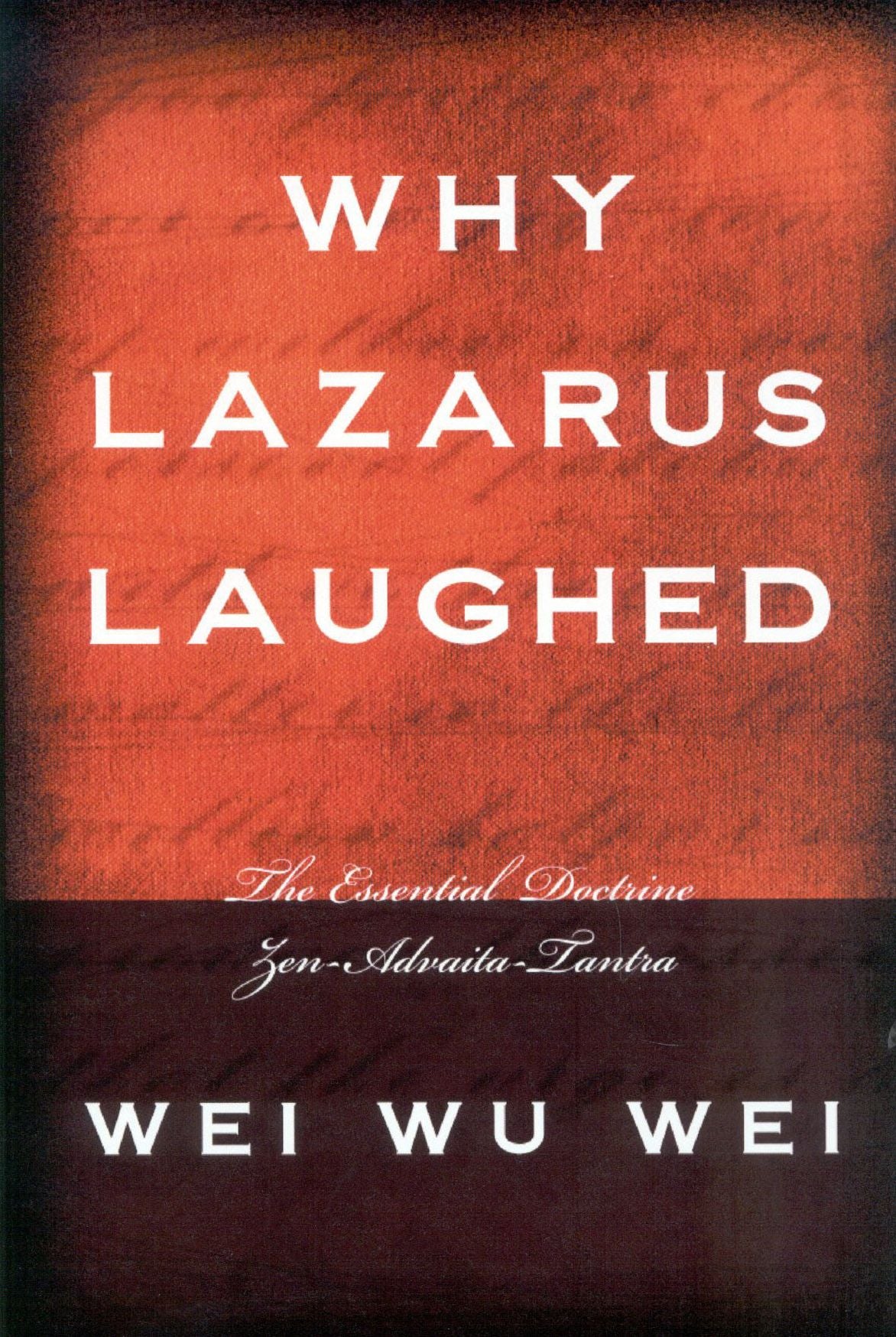 Why Lazarus Laughed: The Essential Doctrine, Zen--Advaita--Tantra
