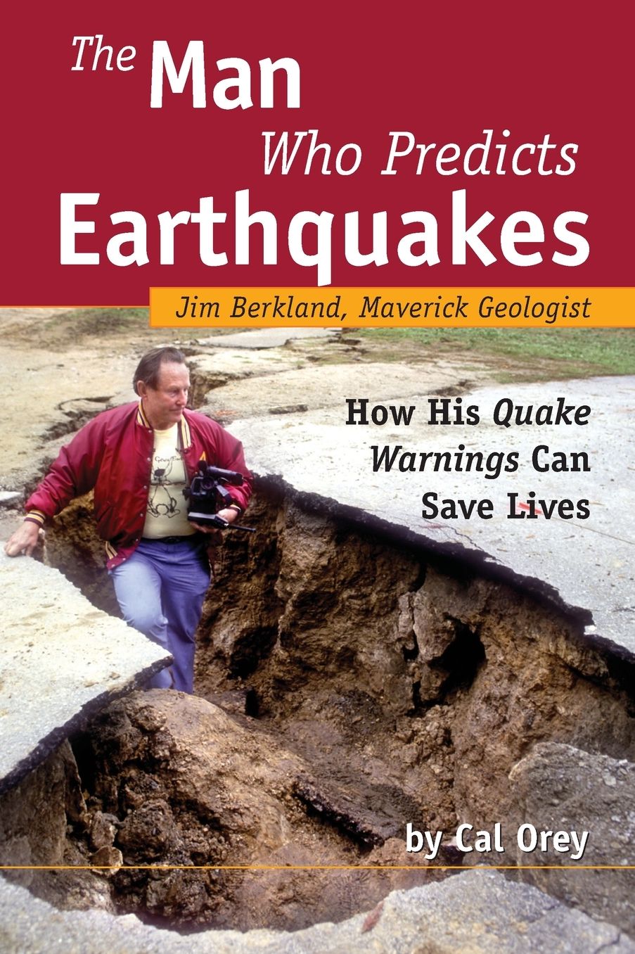 Man Who Predicts Earthquakes: Jim Berkland, Maverick Geologist--how His Quake Warnings Can Save Lives