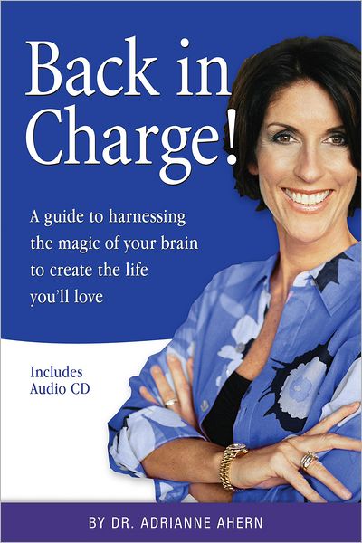 Back in Charge!: A Guide to Harnessing the Magic of Your Brain to Create the Life You'll Love