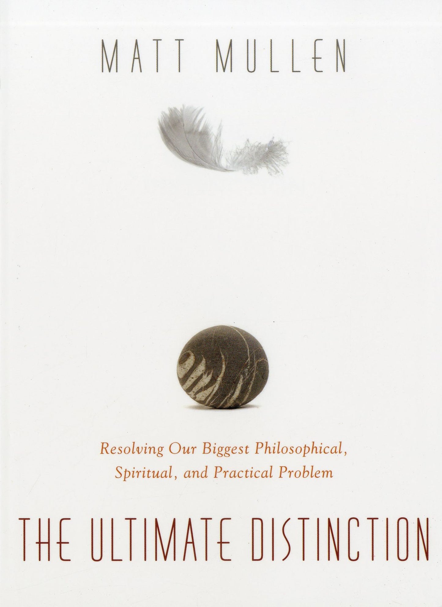 The Ultimate Distinction: Resolving Our Biggest Philosphical, Spiritual, and Practical Problem