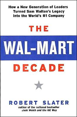 The Wal-Mart Decade: How a New Generation of Leaders Turned Sam Walton's Legacy into the World's #1 Company