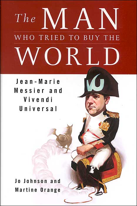 The Man Who Tried to Buy the World: Jean-Marie Messier and Vivendi Universal