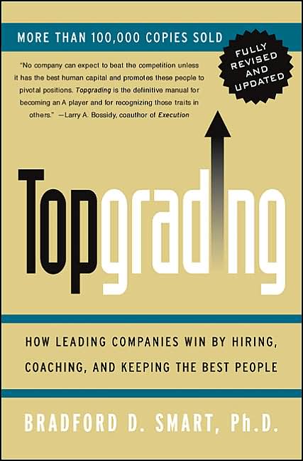 Topgrading (Revised PHP Edition): How Leading Companies Win by Hiring, Coaching and Keeping the Best People