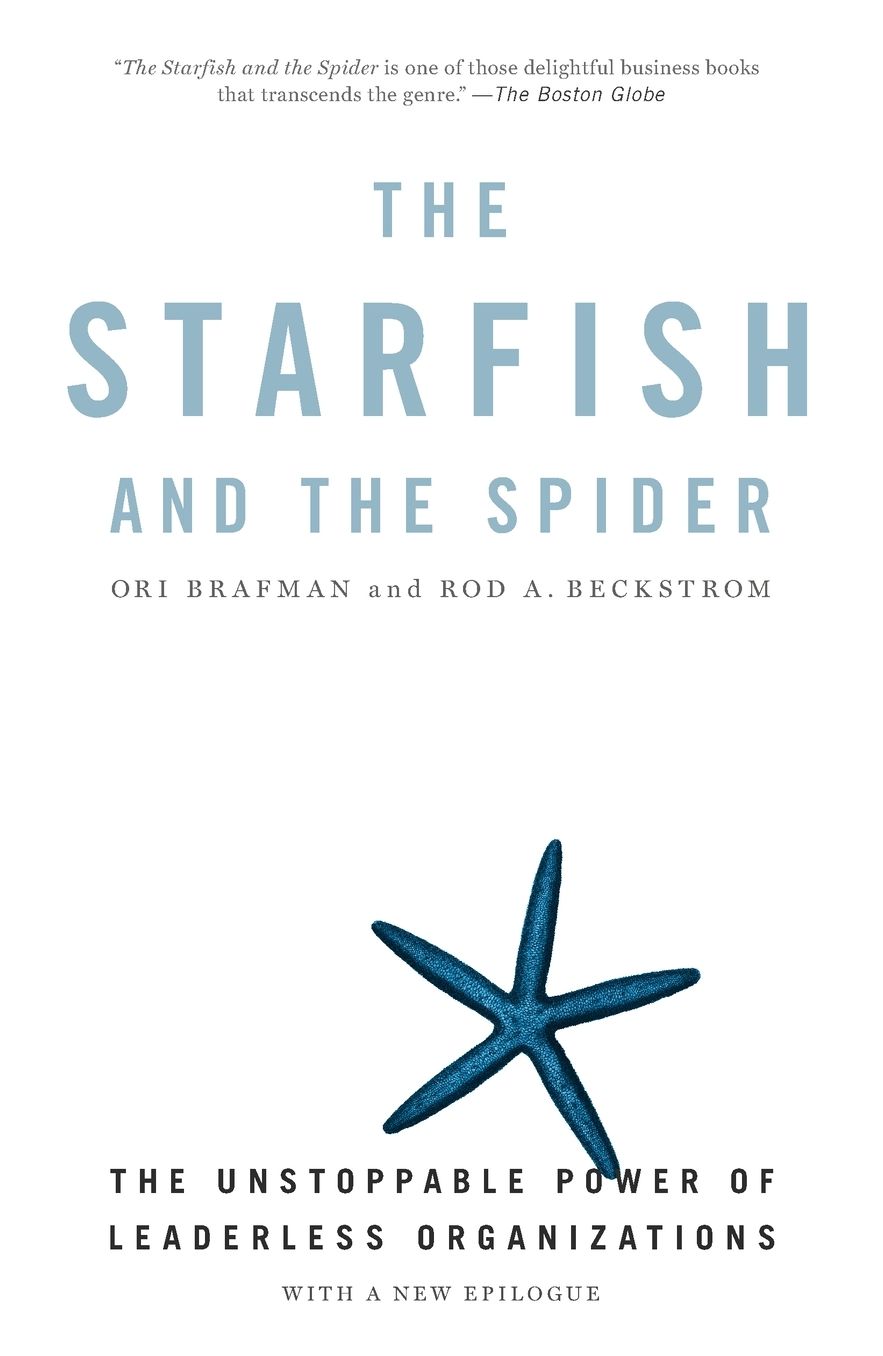 Starfish and the Spider: The Unstoppable Power of Leaderless Organizations