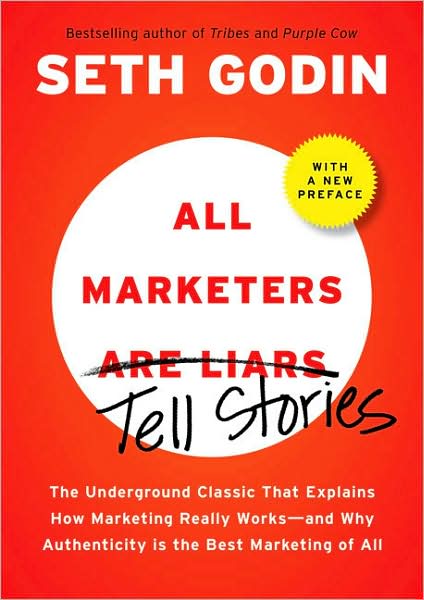 All Marketers Tell Stories (with a New Preface): The Underground Classic That Explains How Marketing Really Works--and Why Authenticity Is the Best Marketing of All