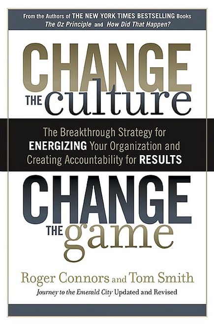 Change the Culture, Change the Game: The Breakthrough Strategy for Energizing Your Organization and Creating Accountability for Results