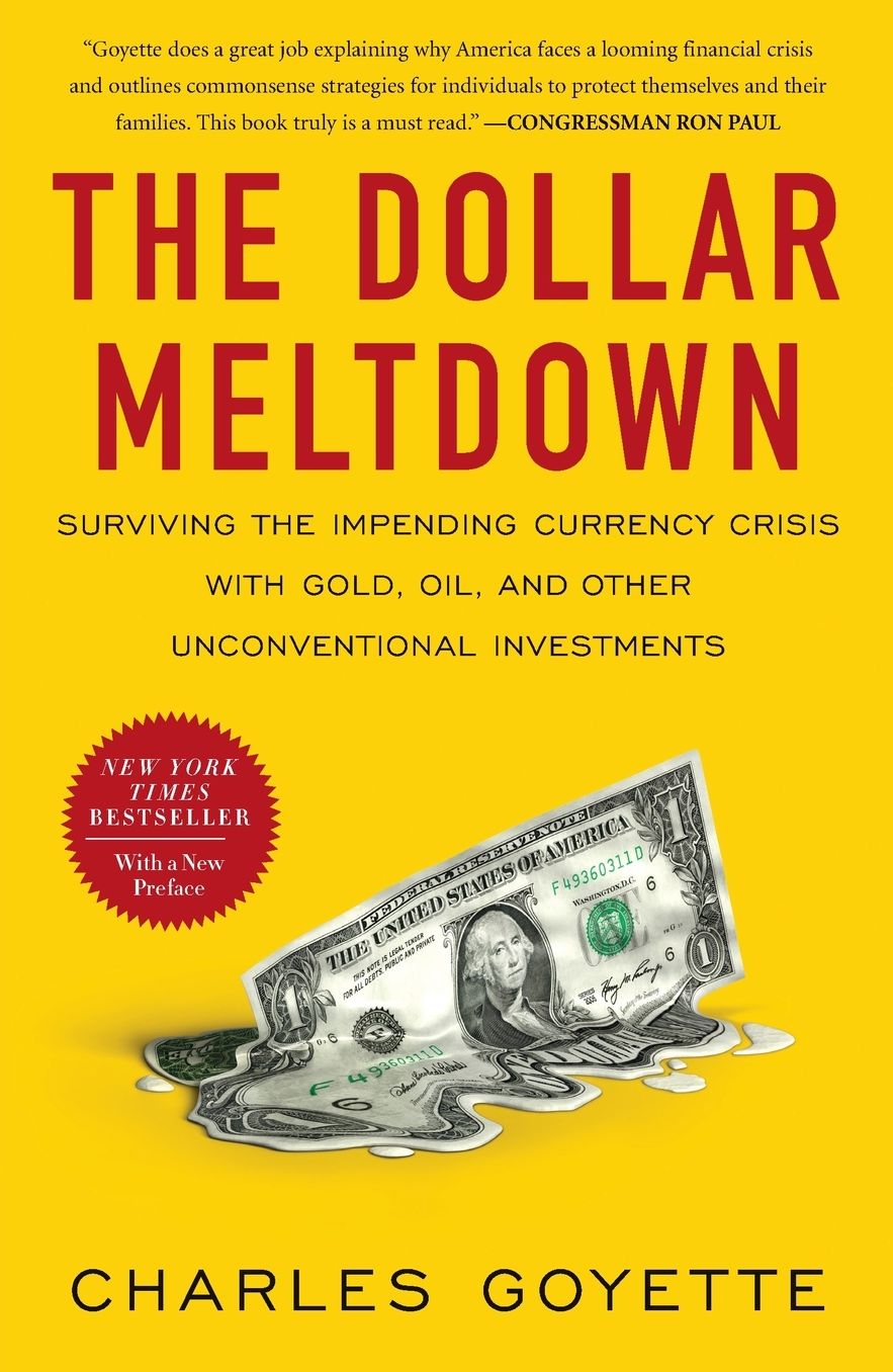 The Dollar Meltdown: Surviving the Impending Currency Crisis with Gold, Oil, andOther Unconventional Investments