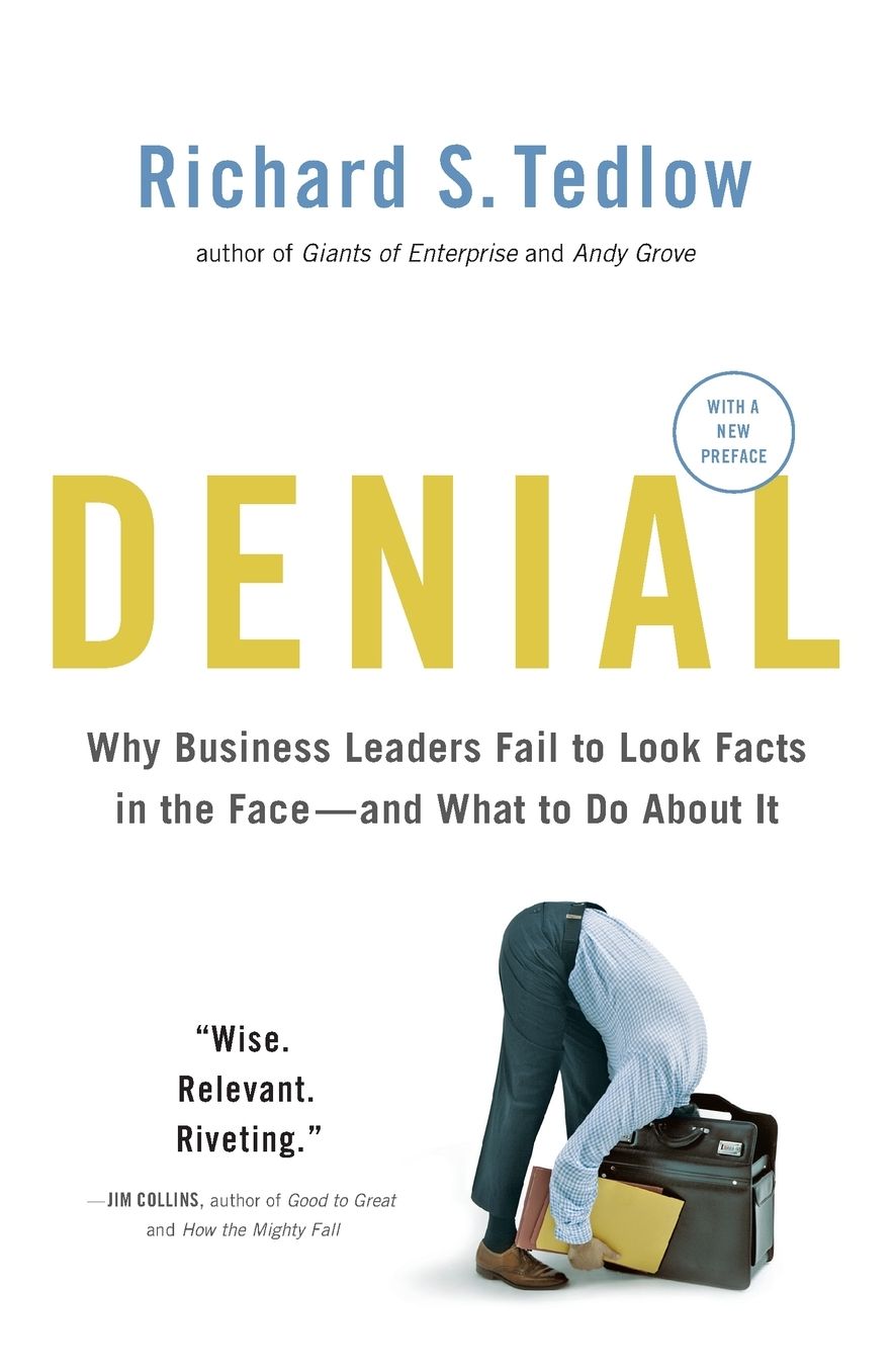 Denial: Why Business Leaders Fail to Look Facts in the Face--and What to Do About It