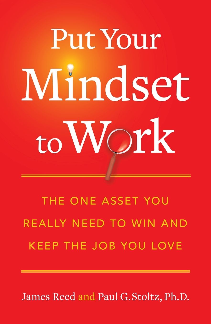 Put Your Mindset to Work: The One Asset You Really Need to Win and Keep the Job You Love