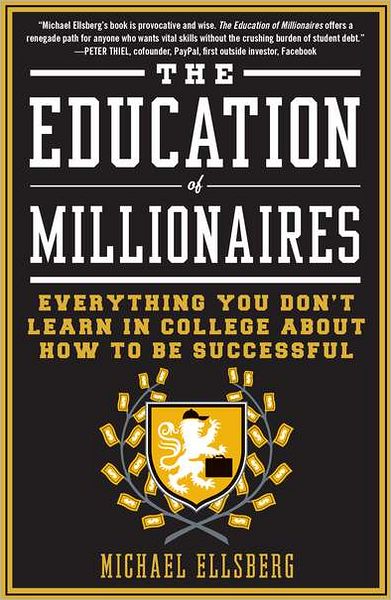 The Education of Millionaires: Everything You Won't Learn in College about How to Be Successful