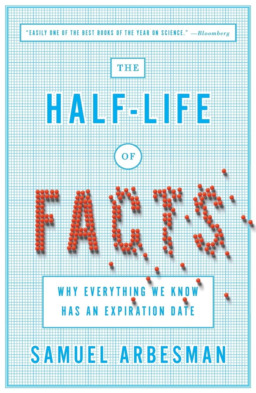 The Half-Life of Facts: Why Everything We Know Has an Expiration Date