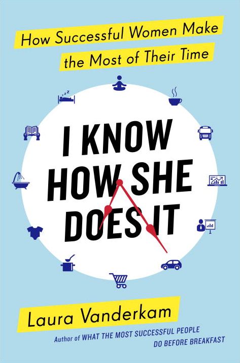 I Know How She Does It: How Successful Women Make the Most of Their Time