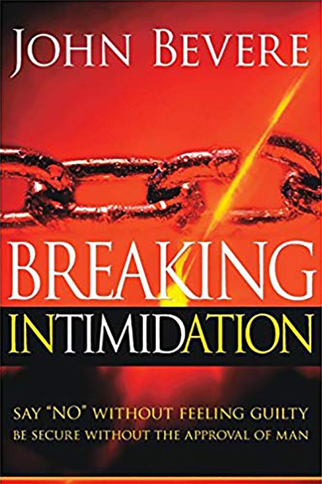 Breaking Intimidation: Say "No" without Feeling Guilty. Be Secure without the Approval of Man