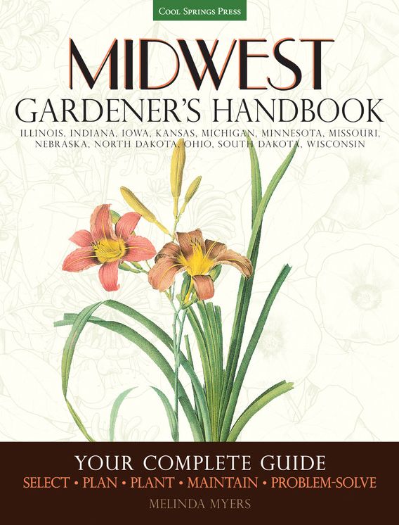 Midwest Gardener's Handbook: Your Complete Guide: Select - Plan - Plant - Maintain - Problem-solve - Illinois, Indiana, Iowa, Kansas, Michigan, Minnesota, Missouri, Nebraska, North Dakota, Ohio, South Dakota, Wisconsin