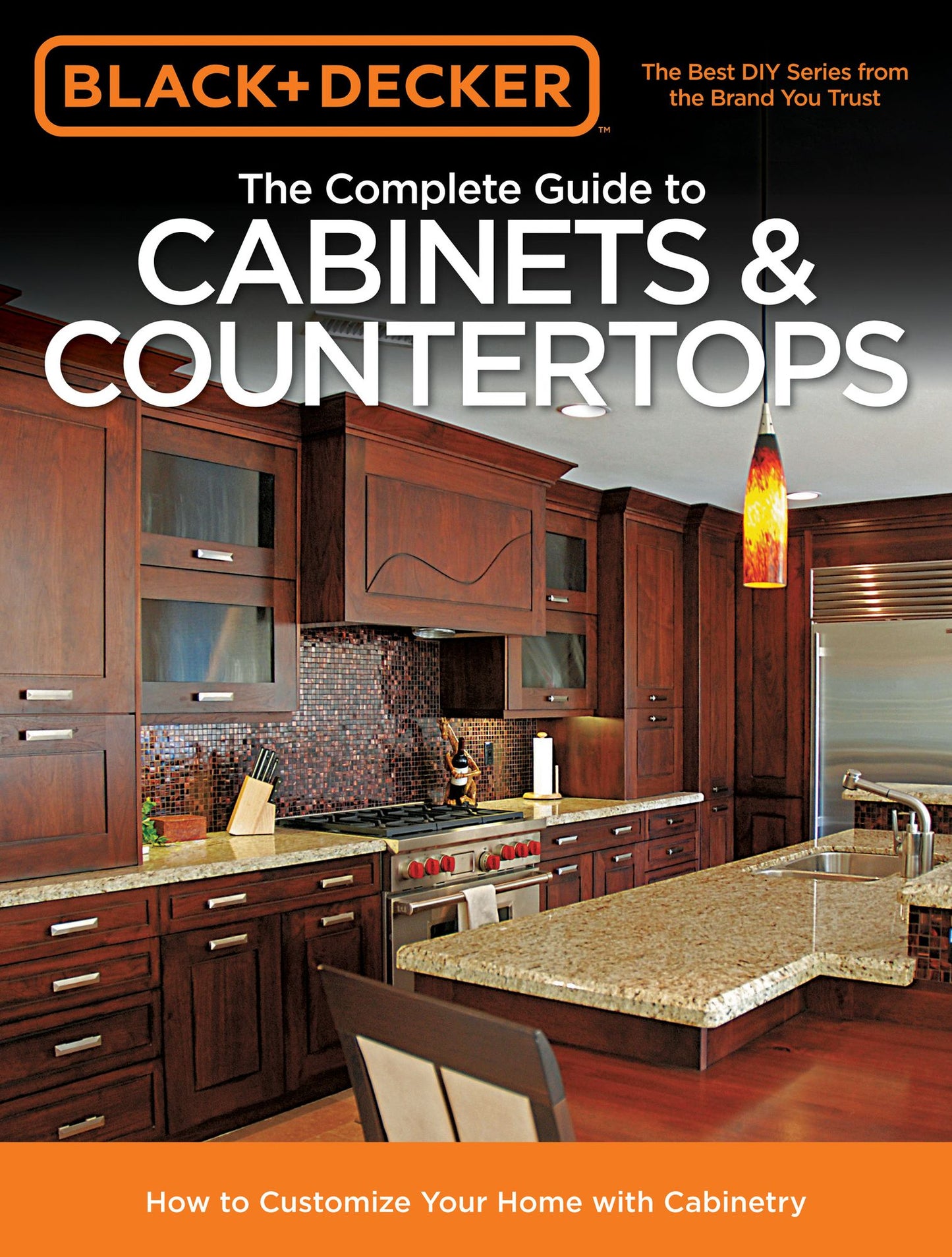 Black & Decker The Complete Guide to Cabinets & Countertops: How to Customize Your Home with Cabinetry