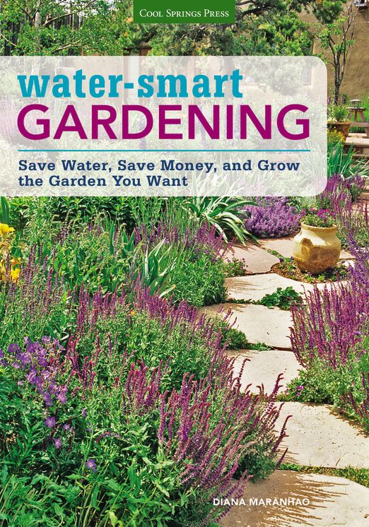 Water-Smart Gardening: Save Water, Save Money, and Grow the Garden You Want