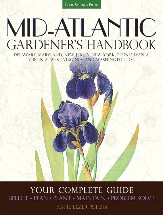 Mid-Atlantic Gardener's Handbook: Your Complete Guide: Select, Plan, Plant, Maintain, Problem-Solve - Delaware, Maryland, New Jersey, New York, Pennsylvania, Virginia, West Virginia, Washington D.C.