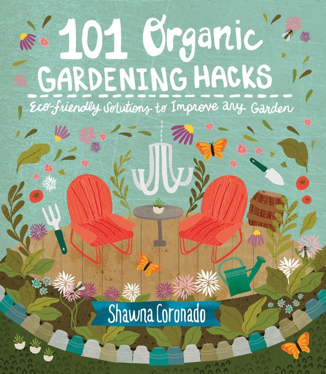 101 Organic Gardening Hacks: Eco-Friendly Solutions to Improve Any Garden