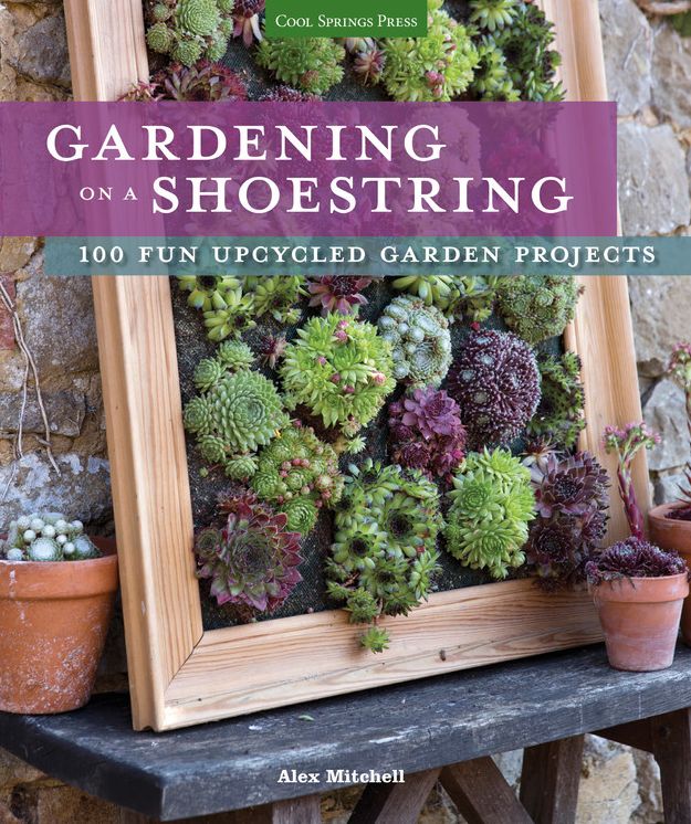 Gardening on a Shoestring: 100 Fun Upcycled Garden Projects
