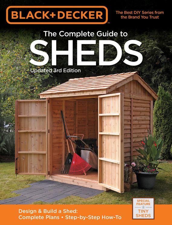 Black & Decker the Complete Guide to Sheds, 3rd Edition: Design & Build a Shed: - Complete Plans - Step-By-Step How-To