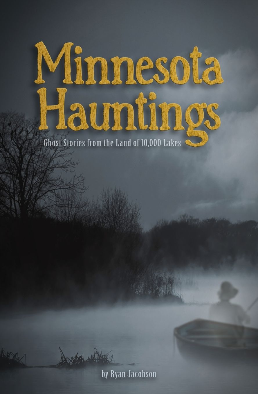 Minnesota Hauntings: Ghost Stories from the Land of 10,000 Lakes