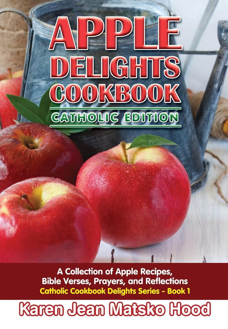 Apple Delights Cookbook, Catholic Edition: A Collection of Apple Recipes,