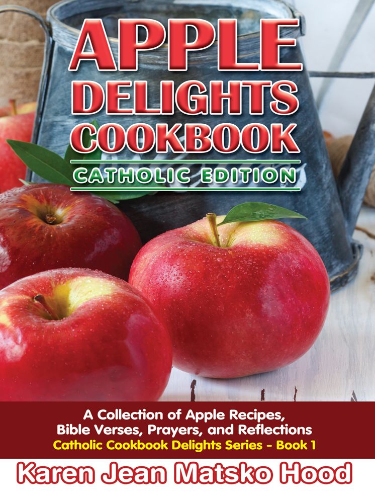 Apple Delights Cookbook, Catholic Edition: A Collection of Apple Recipes