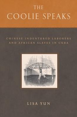 The Coolie Speaks: Chinese Indentured Laborers and African Slaves in Cuba