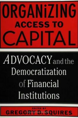 Organizing Access To Capital: Advocacy And The Democratization