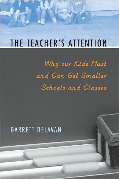 The Teacher's Attention: Why Our Kids Must and Can Get Smaller Schools and Classes
