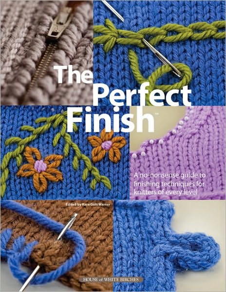 The Perfect Finish: A No-Nonsense Guide to Finishing Techniques for Knitters of Every Level