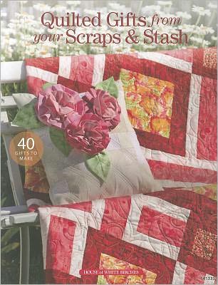 Quilted Gifts from Your Scraps & Stash