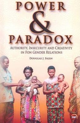 Power and Paradox: Authority, Insecurity and Creativity in Fon Gender Relations