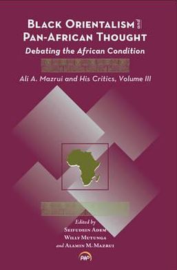 Debating the African Condition: Ali a Mazrui and His Critics. 3. Black Orientalism and Pan-African Thought