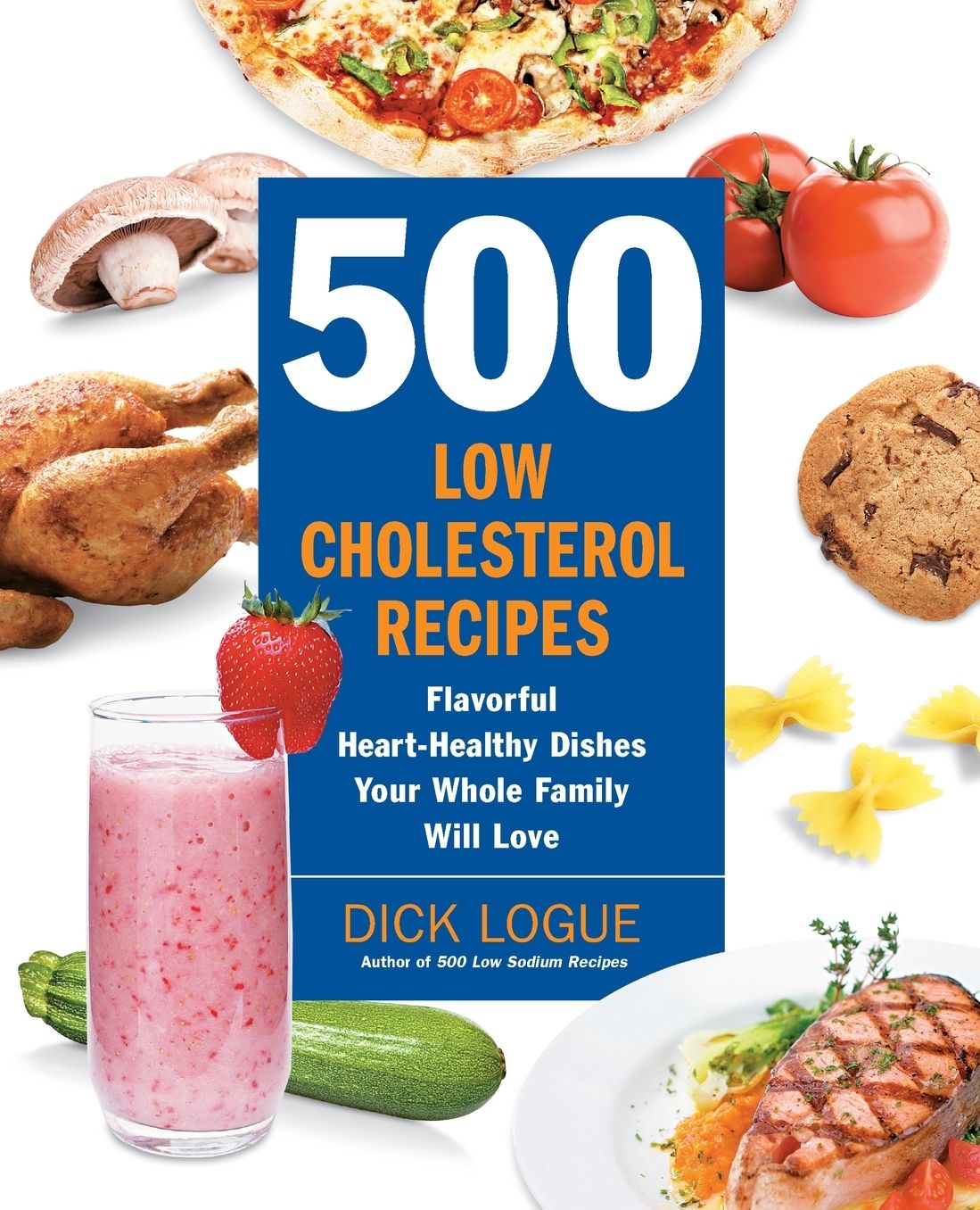 500 Low-Cholesterol Recipes: Flavorful Heart-Healthy Dishes Your Whole Family Will Love