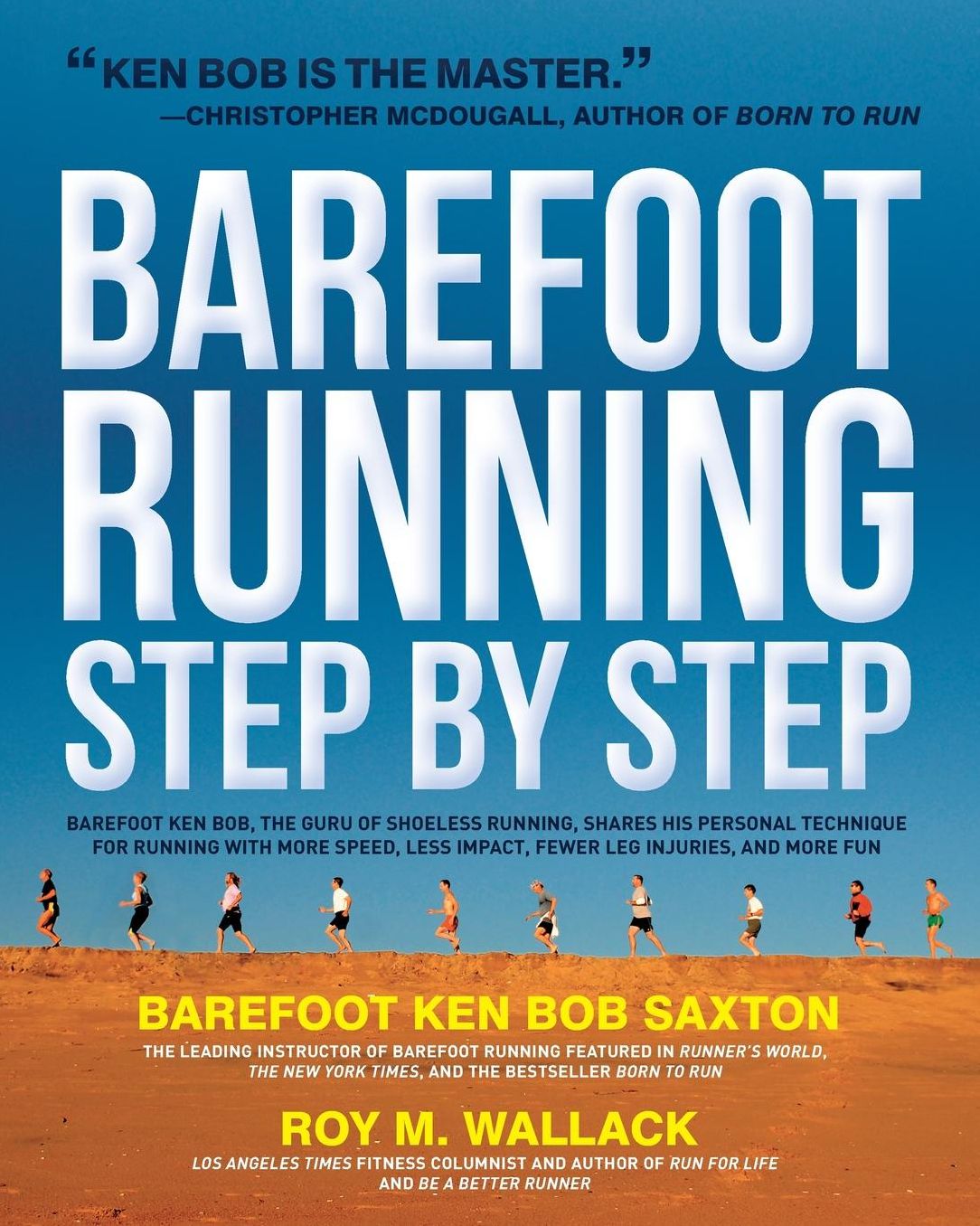 Barefoot Running Step by Step: Barefoot Ken Bob, the Guru of Shoeless Running, Shares His Personal Technique for Running with More Speed, Less Impact, Fewer Leg Inguries, and More Fun
