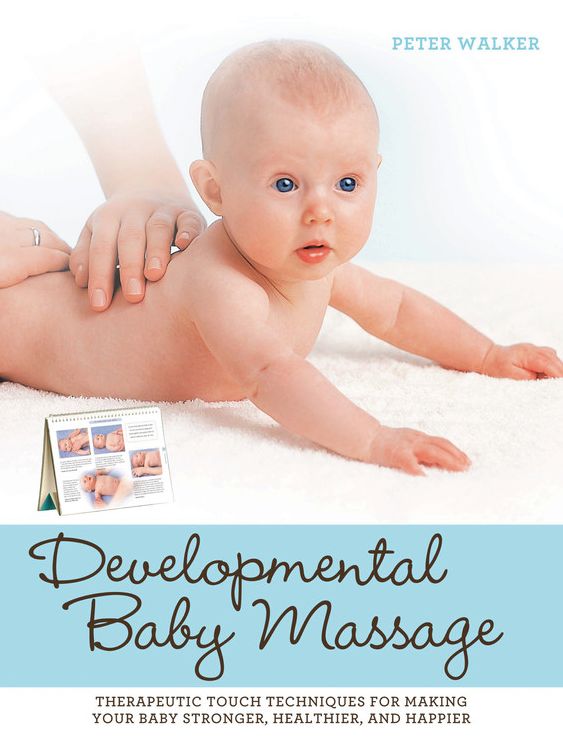 Developmental Baby Massage: Therapeutic Touch Techniques for Making Your Baby Stronger, Healthier, and Happier