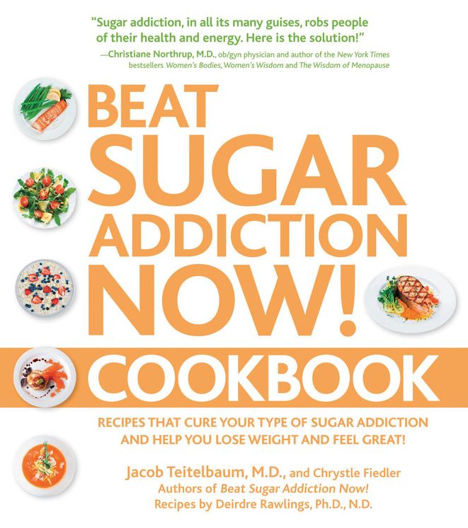 Beat Sugar Addiction Now! Cookbook: Recipes That Cure Your Type of Sugar Addiction and Help You Lose Weight and Feel Great!