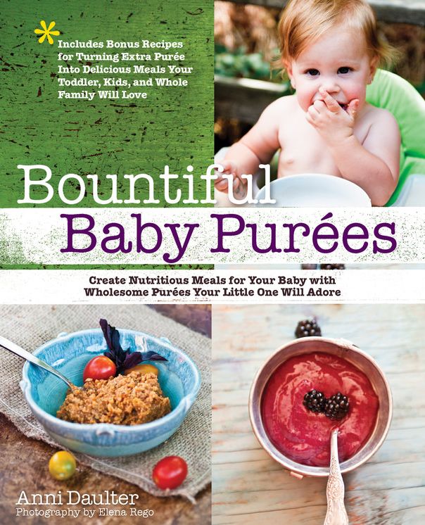 Bountiful Baby Purees: Create Nutritious Meals for Your Baby with Wholesome Purees Your Little One Will Adore-Includes Bonus Recipes for Turning Extra Puree Into Delicious Meals Your Toddler, Kids, and Whole Family Will Love
