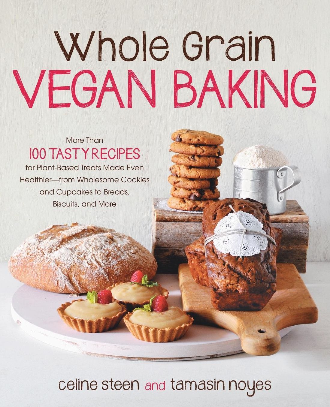 Whole Grain Vegan Baking: More than 100 Tasty Recipes for Plant-Based Treats Made Even Healthier-From Wholesome Cookies and Cupcakes to Breads, Biscuits, and More