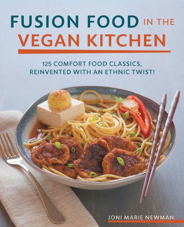 Fusion Food in the Vegan Kitchen: 125 Comfort Food Classics, Reinvented with an Ethnic Twist!