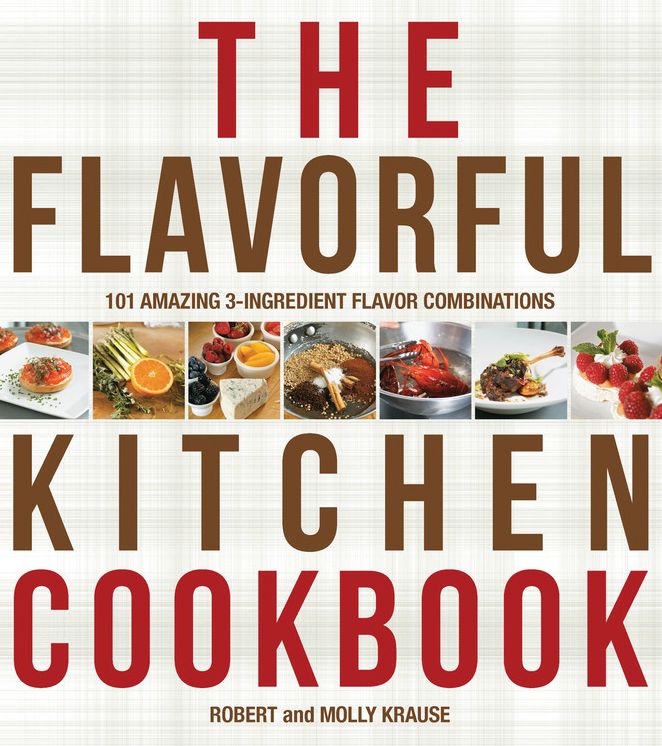 The Flavorful Kitchen Cookbook: 101 Amazing 3-Ingredient Flavor Combinations