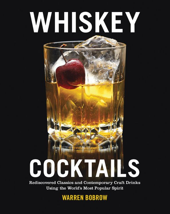 Whiskey Cocktails: Rediscovered Classics and Contemporary Craft Drinks Using the World's Most Popular Spirit