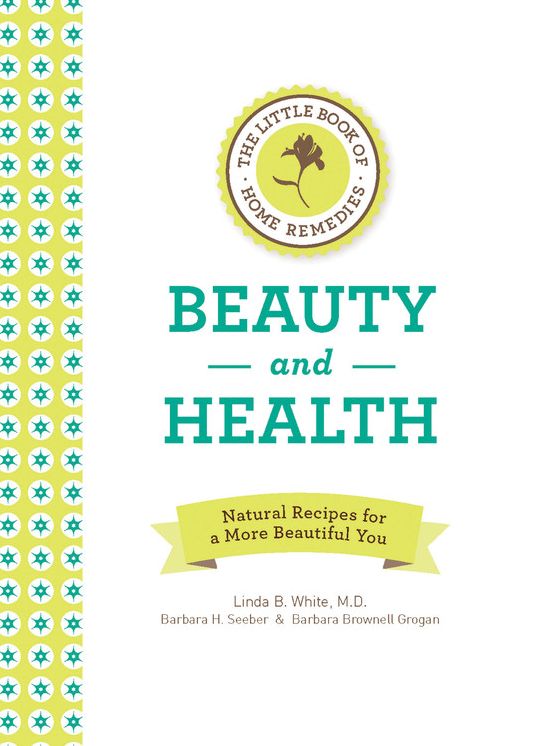 The Little Book of Home Remedies, Beauty and Health: Natural Recipes for a More Beautiful You
