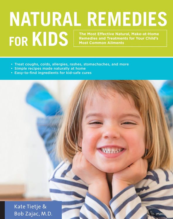 Natural Remedies for Kids: The Most Effective Natural, Make-at-Home Remedies and Treatments for Your Child's Most Common Ailments * Treat coughs, colds, allergies, rashes, stomachaches, and more * Simple recipes made naturally at home * Easy-to-find ingre